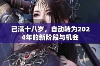已满十八岁，自动转为2024年的新阶段与机会