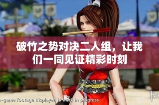 破竹之势对决二人组,让我们一同见证精彩时刻