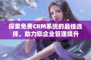 探索免费CRM系统的最佳选择，助力您企业管理提升