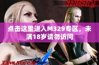 点击这里进入M329专区，未满18岁请勿访问