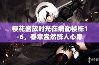 樱花盛放时光在病勤楼栋1-6，春意盎然醉人心扉