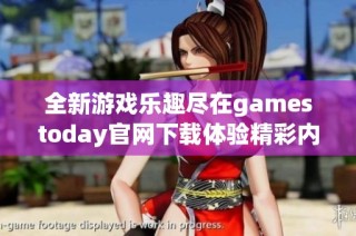 全新游戏乐趣尽在gamestoday官网下载体验精彩内容