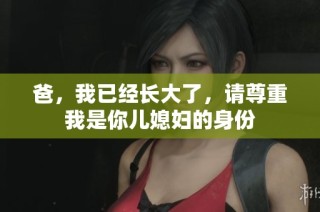 爸，我已经长大了，请尊重我是你儿媳妇的身份
