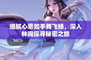 细腻心思如手舞飞扬,深入林间探寻秘密之旅