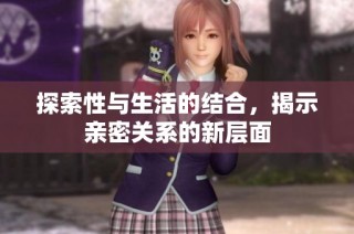 探索性与生活的结合，揭示亲密关系的新层面
