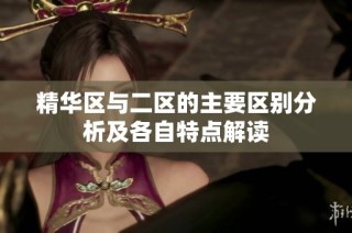 精华区与二区的主要区别分析及各自特点解读