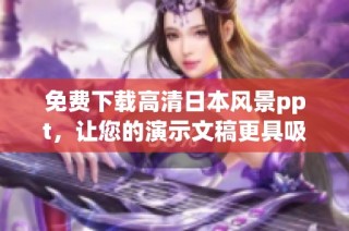 免费下载高清日本风景ppt，让您的演示文稿更具吸引力