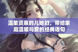温柔贤惠的儿媳妇，带给家庭温暖与爱的经典语句