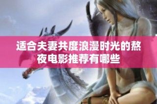 适合夫妻共度浪漫时光的熬夜电影推荐有哪些