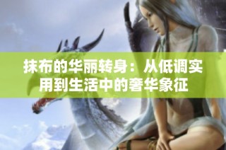 抹布的华丽转身：从低调实用到生活中的奢华象征