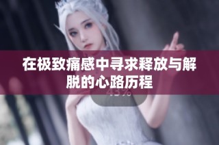 在极致痛感中寻求释放与解脱的心路历程