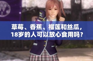 草莓、香蕉、榴莲和丝瓜，18岁的人可以放心食用吗？