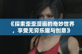 《探索歪歪漫画的奇妙世界，享受无穷乐趣与创意》