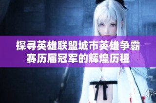 探寻英雄联盟城市英雄争霸赛历届冠军的辉煌历程