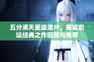 五分满天星级港片，璀璨影坛经典之作回顾与推荐