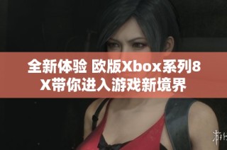 全新体验 欧版Xbox系列8X带你进入游戏新境界
