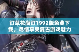 灯草花尚灯1992版免费下载，尽情享受复古游戏魅力
