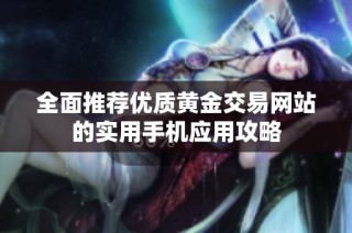 全面推荐优质黄金交易网站的实用手机应用攻略