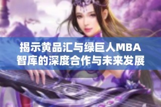 揭示黄品汇与绿巨人MBA智库的深度合作与未来发展潜力