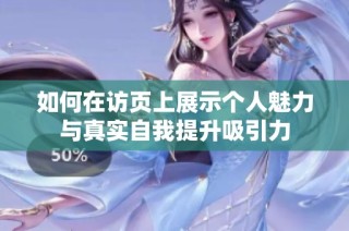 如何在访页上展示个人魅力与真实自我提升吸引力