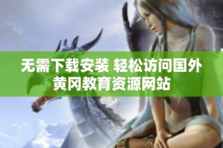 无需下载安装 轻松访问国外黄冈教育资源网站