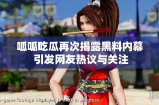 呱呱吃瓜再次揭露黑料内幕 引发网友热议与关注