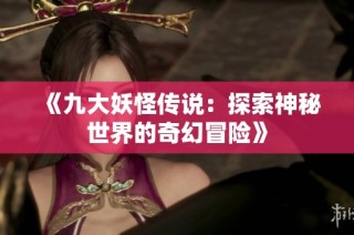 《九大妖怪传说:探索神秘世界的奇幻冒险》
