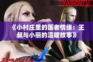 《小村庄里的医者情缘：王叔与小丽的温暖故事》