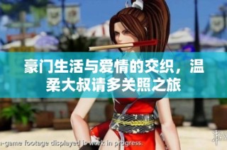 豪门生活与爱情的交织，温柔大叔请多关照之旅
