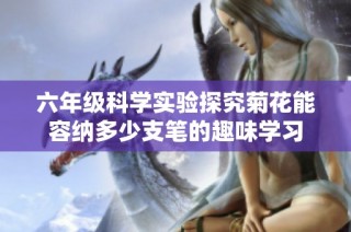 六年级科学实验探究菊花能容纳多少支笔的趣味学习