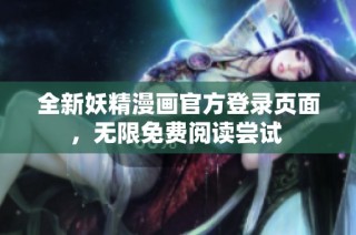 全新妖精漫画官方登录页面，无限免费阅读尝试 