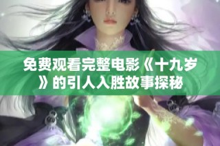 免费观看完整电影《十九岁》的引人入胜故事探秘
