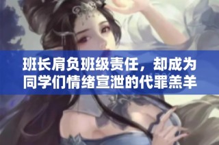班长肩负班级责任，却成为同学们情绪宣泄的代罪羔羊