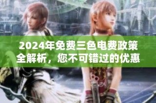 2024年免费三色电费政策全解析，您不可错过的优惠信息