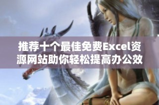 推荐十个最佳免费Excel资源网站助你轻松提高办公效率