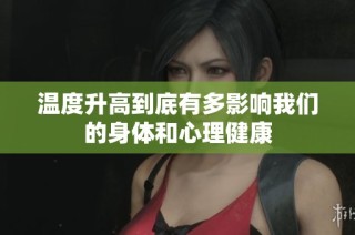 温度升高到底有多影响我们的身体和心理健康