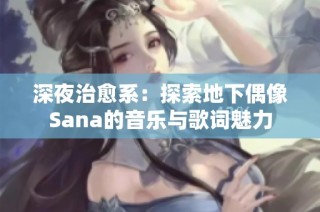 深夜治愈系：探索地下偶像Sana的音乐与歌词魅力