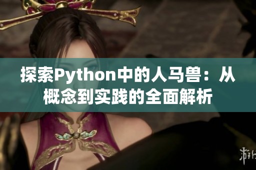 探索Python中的人马兽：从概念到实践的全面解析