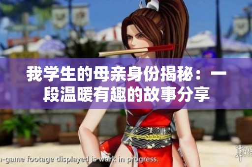 我学生的母亲身份揭秘：一段温暖有趣的故事分享