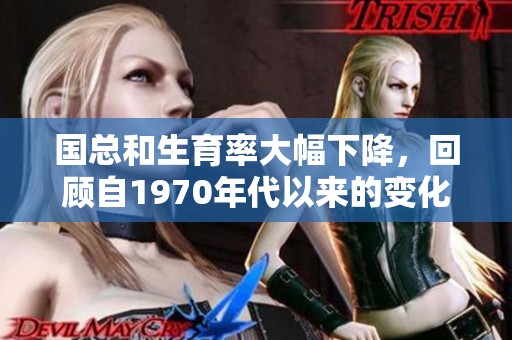 国总和生育率大幅下降，回顾自1970年代以来的变化趋势