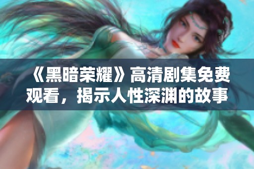 《黑暗荣耀》高清剧集免费观看，揭示人性深渊的故事