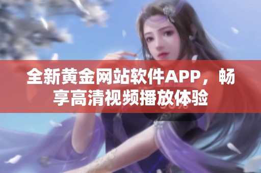 全新黄金网站软件APP，畅享高清视频播放体验