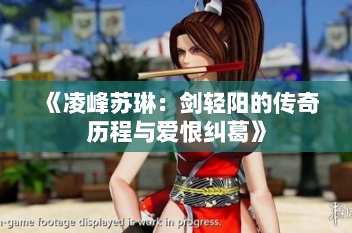 《凌峰苏琳：剑轻阳的传奇历程与爱恨纠葛》