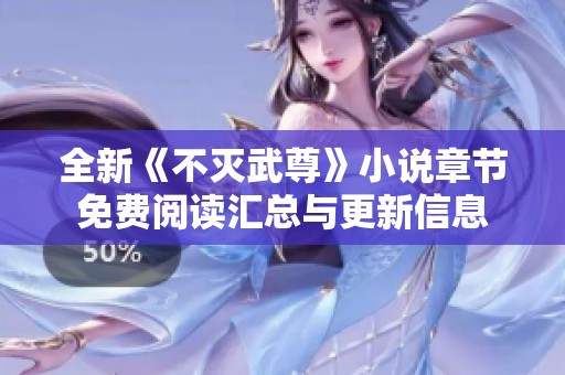 全新《不灭武尊》小说章节免费阅读汇总与更新信息