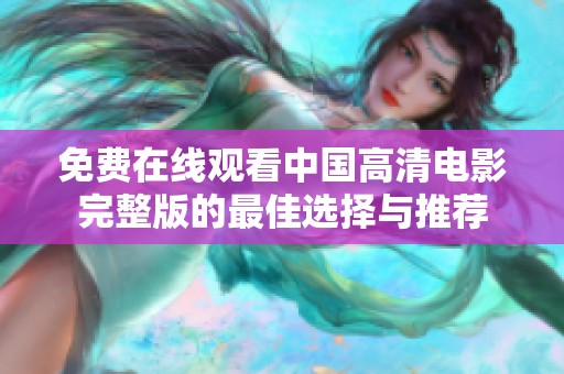 免费在线观看中国高清电影完整版的最佳选择与推荐