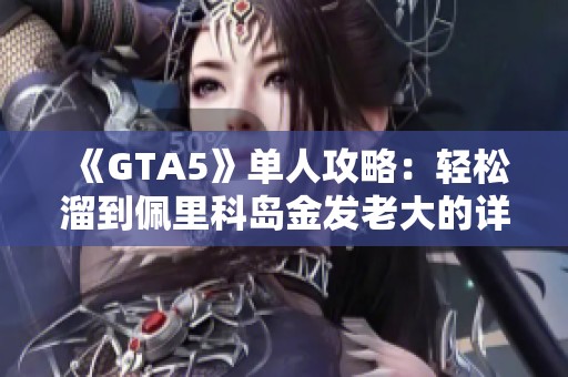 《GTA5》单人攻略：轻松溜到佩里科岛金发老大的详细路线解析