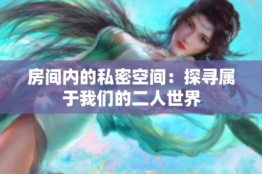 房间内的私密空间：探寻属于我们的二人世界