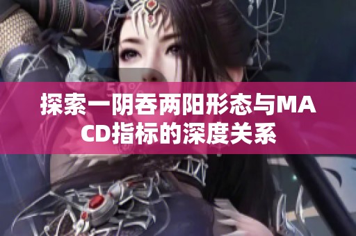 探索一阴吞两阳形态与MACD指标的深度关系