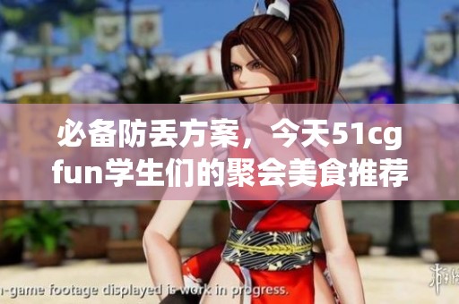 必备防丢方案，今天51cgfun学生们的聚会美食推荐