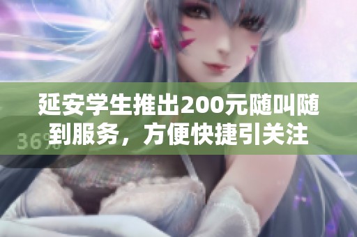 延安学生推出200元随叫随到服务，方便快捷引关注